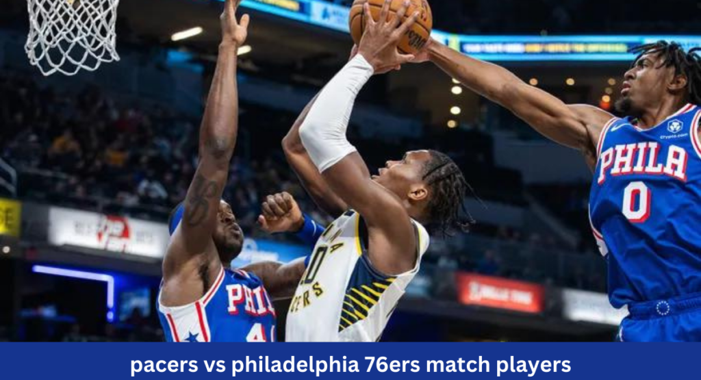 this image shown in Pacers vs Philadelphia 76ers Match Players